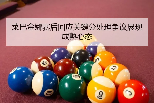 莱巴金娜赛后回应关键分处理争议展现成熟心态
